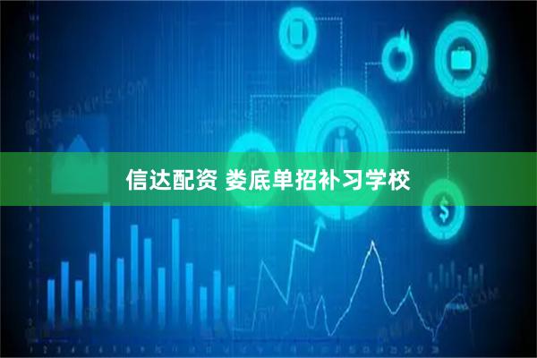 信达配资 娄底单招补习学校