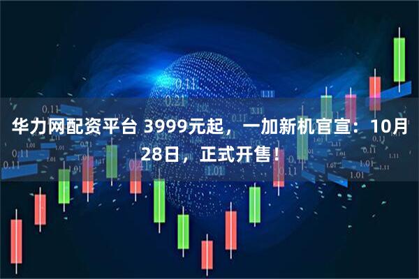 华力网配资平台 3999元起，一加新机官宣：10月28日，正式开售！