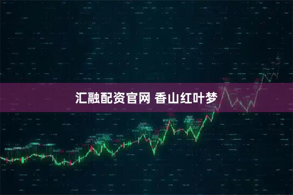 汇融配资官网 香山红叶梦