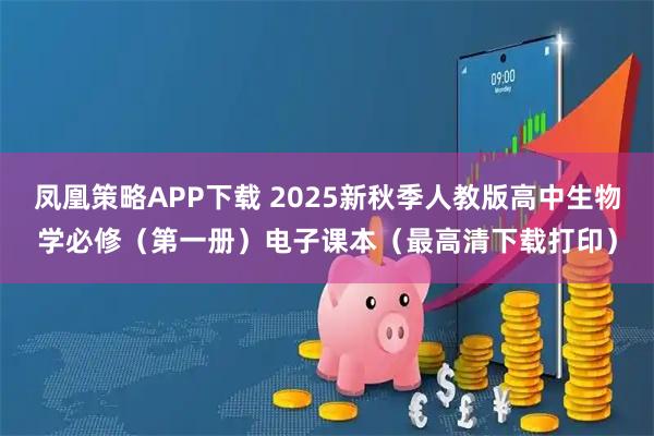 凤凰策略APP下载 2025新秋季人教版高中生物学必修（第一册）电子课本（最高清下载打印）