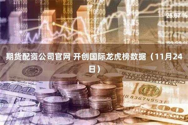 期货配资公司官网 开创国际龙虎榜数据（11月24日）