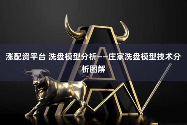 涨配资平台 洗盘模型分析——庄家洗盘模型技术分析图解
